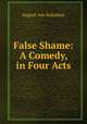 False Shame: A Comedy, in Four Acts, August von Kotzebue 