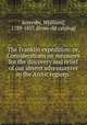 The Franklin expedition: or, Considerations on measures for the discovery and relief of our absent adventureres in the Arctic regions, Scoresby, W[illiam], 1789-1857. [from old catalog] 