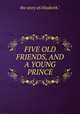 FIVE OLD FRIENDS, AND A YOUNG PRINCE, the story of elizabeth." 