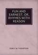 FUN AND EARNEST; OR, RHYMES WITH REASON., D