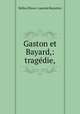 Gaston et Bayard,: tragedie, Belloy (Pierre -Laurent Buyrette) 