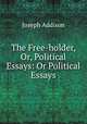 The Free-holder, Or, Political Essays: Or Political Essays, Joseph Addison 