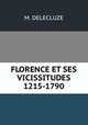 FLORENCE ET SES VICISSITUDES 1215-1790, M. Delecluze 