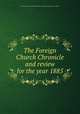 The Foreign Church Chronicle and review for the year 1885, The Foreign Church Chronicle and review for the year 1885 