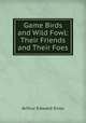 Game Birds and Wild Fowl: Their Friends and Their Foes., Arthur Edward Knox 