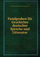 Fundgruben fur Geschichte deutscher Sprache und Litteratur, August Heinrich Hoffmann von Fallersleben 