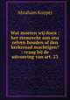 Wat moeten wij doen : het stemrecht aan ons zelven houden of den kerkeraad machtigen? : vraag bij de uitvoering van art. 23, Abraham Kuyper 