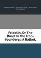 Fridolin, Or The Road to the Iron-foundery;: A Ballad,, Friedrich Schiller , John Payne Collier , Henry Moses, Moritz Retzsch 
