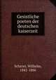 Gesistliche poeten der deutschen kaiserzeit, Scherer, Wilhelm, 1841-1886 