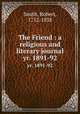 The Friend : a religious and literary journal. yr. 1891-92, Smith, Robert, 1752-1838 