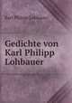 Gedichte von Karl Philipp Lohbauer, Karl Philipp Lohbauer 