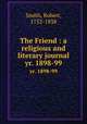 The Friend : a religious and literary journal. yr. 1898-99, Smith, Robert, 1752-1838 