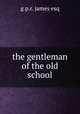the gentleman of the old school, g.p.r. james esq 