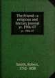 The Friend : a religious and literary journal. yr. 1906-07, Smith, Robert, 1752-1838 