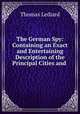 The German Spy: Containing an Exact and Entertaining Description of the Principal Cities and ., Thomas Lediard 