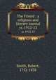 The Friend : a religious and literary journal. yr. 1912-13, Smith, Robert, 1752-1838 