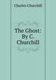 The Ghost: By C. Churchill, Churchill Charles 