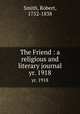 The Friend : a religious and literary journal. yr. 1918, Smith, Robert, 1752-1838 