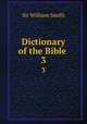 Dictionary of the Bible . 3, Smith, William, Sir, 1813-1893 