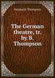 The German theatre, tr. by B. Thompson, Benjamin Thompson 