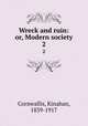 Wreck and ruin: or, Modern society. 2, Cornwallis, Kinahan, 1839-1917 