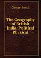 The Geography of British India, Political & Physical, Smith, George 