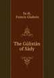 The Gulistan of Sady, Francis Gladwin 