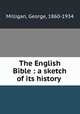 The English Bible : a sketch of its history, Milligan, George, 1860-1934 