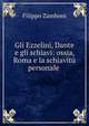 Gli Ezzelini, Dante e gli schiavi: ossia, Roma e la schiavitu personale ., Filippo Zamboni 