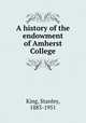 A history of the endowment of Amherst College, King, Stanley, 1883-1951 