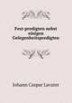 Fest-predigten nebst einigen Gelegenheitspredigten, J. C. Lavater 