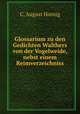 Glossarium zu den Gedichten Walthers von der Vogelweide, nebst einem Reimverzeichniss, C. August Hornig 