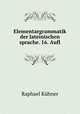 Elementargrammatik der lateinischen sprache. 16. Aufl, R. Kuhner 