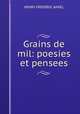 Grains de mil: poesies et pensees, Henri-frederic Amiel 