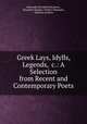 Greek Lays, Idylls, Legends, &c.: A Selection from Recent and Contemporary Poets, Edmonds (Elizabeth Mayhew), Elizabeth Mayhew (Waller) Edmonds , Matthias Jenkyns 