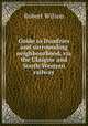 Guide to Dumfries and surrounding neighbourhood, via the Glasgow and South-Western railway, Robert Wilson 