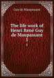 The life work of Henri Ren Guy de Maupassant. 1, Ги де Мопассан 
