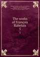 The works of Franois Rabelais. 5, Franc?ois Rabelais 