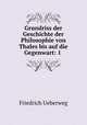 Grundriss der Geschichte der Philosophie von Thales bis auf die Gegenwart: 1 ., Friedrich Ueberweg 