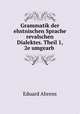 Grammatik der ehstnischen Sprache revalschen Dialektes. Theil 1, 2e umgearb ., Eduard Ahrens 