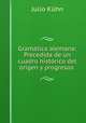 Gramatica alemana: Precedida de un cuadro historico del origen y progresos ., Julio Kuhn 