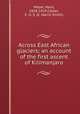 Across East African glaciers; an account of the first ascent of Kilimanjaro, Meyer, Hans, 1858-1929,Calder, E. H. S. (E. Harris Smith) 