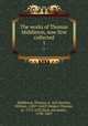 The works of Thomas Middleton, now first collected. 1, Middleton, Thomas, d. 1627,Rowley, William, 1585?-1642?,Dekker, Thomas, ca. 1572-1632,Dyce, Alexander, 1798-1869 