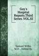 Guy`s Hospital Reports. Third Series. Volume 11, Samuel Wilks, M.D ., Edited by. 