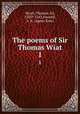 The poems of Sir Thomas Wiat. 1, Wyatt, Thomas, Sir, 1503?-1542,Foxwell, A. K. (Agnes Kate) 