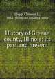 History of Greene county, Illinois: its past and present, Clapp, Clement L., 1852- [from old catalog] comp 