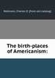The birth-places of Americanism:, Robinson, Charles D. [from old catalog] 