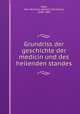 Grundriss der geschichte der medicin und des heilenden standes, Baas, Joh. Hermann (Johann Hermann), 1838-1909 
