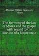 The harmony of the law of Moses and the gospel with regard to the doctine of a future state, Thomas William Lancaster, Moses 