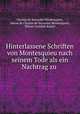 Hinterlassene Schriften von Montesquieu nach seinem Tode als ein Nachtrag zu ., Charles de Secondat Montesquieu 